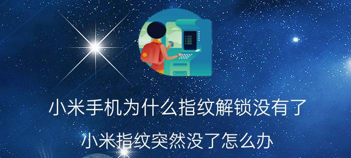 小米手机为什么指纹解锁没有了 小米指纹突然没了怎么办？